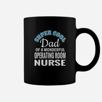 Super Cool Dad Of Operating Room Nurse Coffee Mug - Seseable