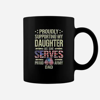 Supporting My Daughter As She Serves Proud Army Dad Coffee Mug - Seseable