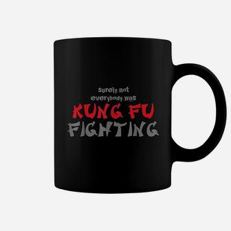 Surely Not Everybody Was Kung Fu Fighting Coffee Mug - Seseable