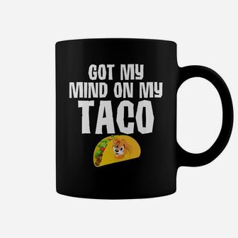 Tacos Got My Mind On My Taco Funny Dog s Food Gifts Coffee Mug - Seseable