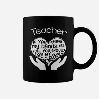 Teacher If You Think My Hands Are Full You Should See My Heart Coffee Mug - Seseable