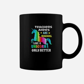 Teachers Aides Are Magical Like Unicorn Only Better Coffee Mug - Seseable