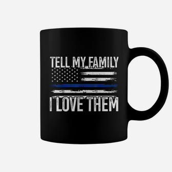 Tell My Family I Love Them Police Themed Police Dads Gift Coffee Mug - Seseable