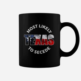 Texas Flag Most Likely To Secede Succeed Joke Coffee Mug - Seseable