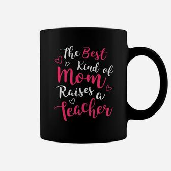 The Best Kind Of Mom Raises A Teacher Proud Mother Coffee Mug - Seseable