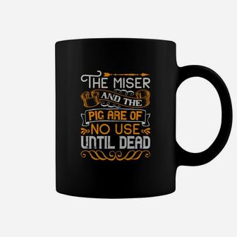 The Miser And The Pig Are Of No Use Until Dead Coffee Mug - Seseable