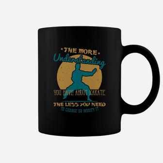 The More Understanding You Have About Karate The Less You Need To Change Or Modify It Coffee Mug - Seseable