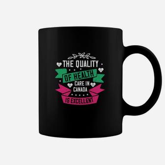 The Quality Of Health Care In Canada Is Excellent Coffee Mug - Seseable