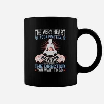 The Very Heart Of Yoga Practice Is Abyhasa Steady Effort In The Direction You Want To Go Coffee Mug - Seseable