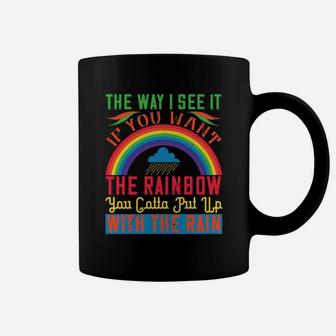 The Way I See It If You Want The Rainbow You Catta Put Up With Tha Rain Coffee Mug - Seseable