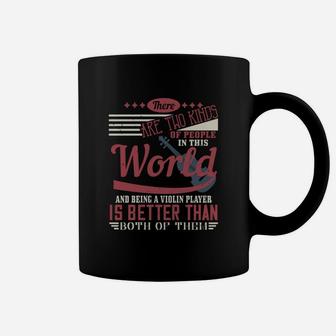 There Are Two Kinds Of People In This World And Being A Violin Player Is Better Than Both Of Them Coffee Mug - Seseable