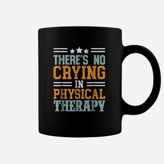 Theres No Crying In Physical Therapy Funny Coffee Mug