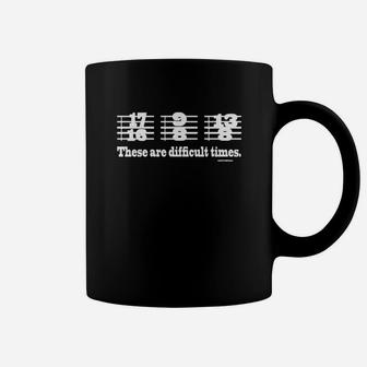 These Are Difficult Times Funny Music Joke T Shirt Coffee Mug - Seseable