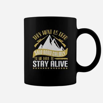 They Want Us Dead Said Bond Calmly So We Have To Stay Alive Coffee Mug - Seseable