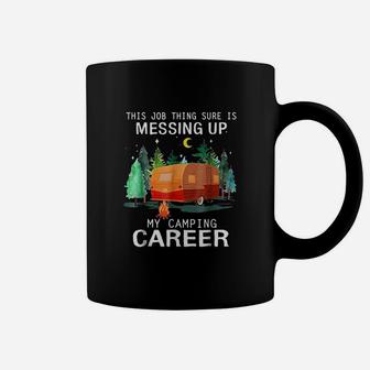 This Job Thing Sure Is Messing Up My Camping Career Coffee Mug - Seseable