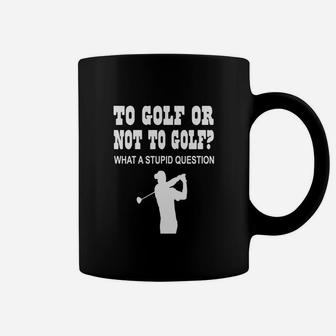 To Golf Or Not To Golf What A Stupid Question Coffee Mug - Seseable