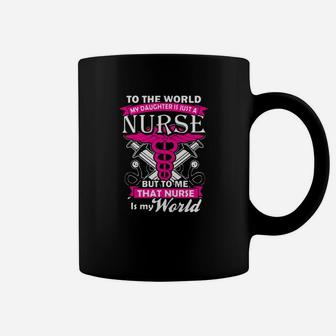 To The World My Daughter Is Just A Nurse But To Me That Nurse Is My World Coffee Mug - Seseable