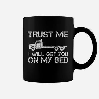 Trust Me I Will Get You On My Bed - Funny Flat Bed Truck Coffee Mug - Seseable