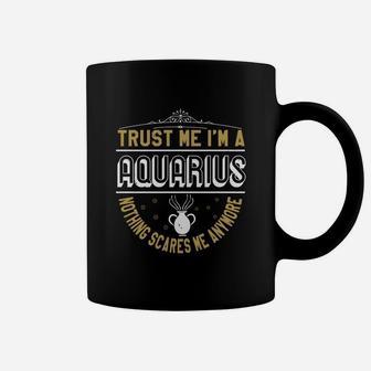 Trust Me Im A Aquarius Nothing Scares Me Anymore Coffee Mug - Seseable
