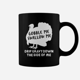 Turkey Gobble Me Swallow Me Drip Gravy Down The Side Of Me Shirt Mf Coffee Mug - Seseable
