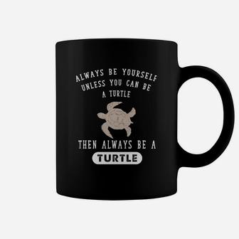 Turtle - Always Be Yourself Unless You Can Be A T-shirt Coffee Mug - Seseable