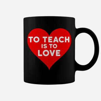 Valentines Day For Teachers To Teach Is To Love Coffee Mug - Seseable