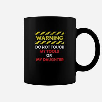 Warning Do Not Touch My Tools Or Daughter Mechanic Dad Gift Coffee Mug - Seseable