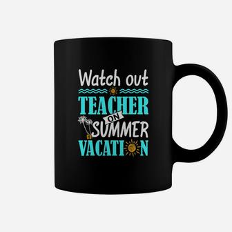 Watch Out Teacher On Summer Vacation Funny Teacher Coffee Mug - Seseable