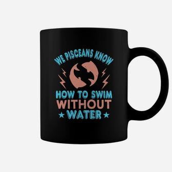 We Pisceans Know How To Swim Without Water Coffee Mug - Seseable