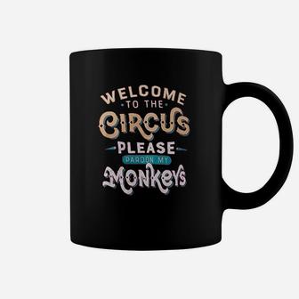 Welcome To The Circus Please Pardon My Monkeys Coffee Mug - Seseable