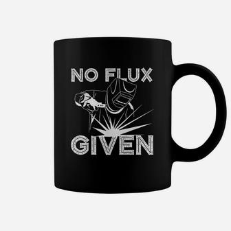 Welder No Flux Given Funny Welding Dads Coffee Mug - Seseable