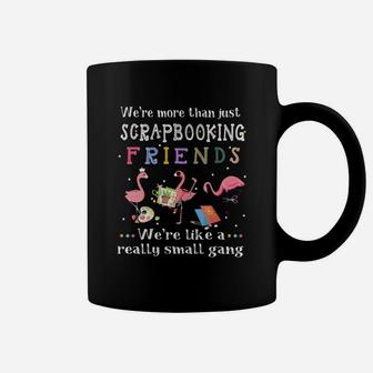 Were More Than Just Scrapbooking Friends Were Like A Really Small Gang Flamingo Coffee Mug - Seseable