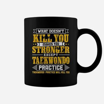 What Does Not Kill You Makes You Stronger Except Teakwondo Practice Funny Coffee Mug - Seseable