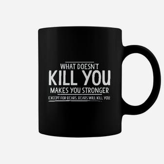 What Doesnt Kill You Makes You Stronger Except For Bears Graphic Coffee Mug - Seseable