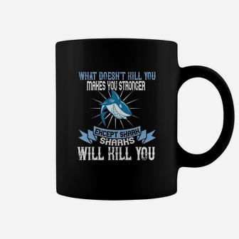 What Doesnt Kill You Makes You Stronger Except Shark Sharks Will Kill You Coffee Mug - Seseable