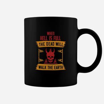 When Hell Is Full The Dead Will Walk The Earth Coffee Mug - Seseable
