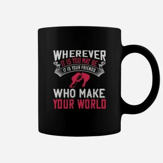 Wherever It Is You May Be It Is Your Friends Who Make Your World Coffee Mug - Seseable