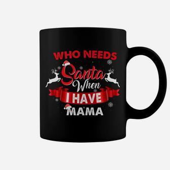 Who Needs Santa When I Have Mama Funny Coffee Mug - Seseable