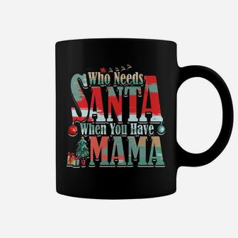 Who Needs Santa When You Have Mama Christmas (2) Coffee Mug - Seseable