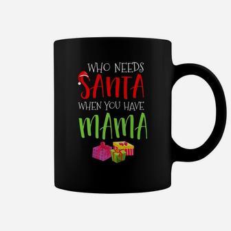 Who Needs Santa When You Have Mama Christmas Coffee Mug - Seseable