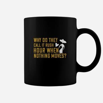 Why Do They Call It Rush Hour When Nothing Moves Coffee Mug - Seseable
