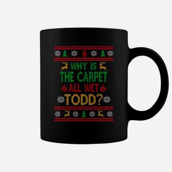 Why Is The Carpet All Wet Todd Ugly Sweater Funny Christmas Coffee Mug - Seseable