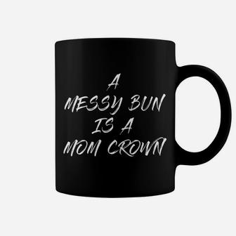 Womens A Messy Bun Is A Mom Crown Mommy Life Womens Coffee Mug - Seseable