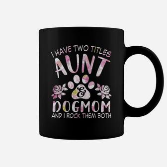 Womens Dog Lovers I Have Two Titles Aunt And Dog Mom Coffee Mug - Seseable