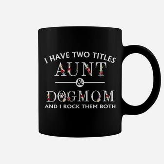 Womens I Have Two Titles Aunt And Dog Mom I Rock Them Both Coffee Mug - Seseable