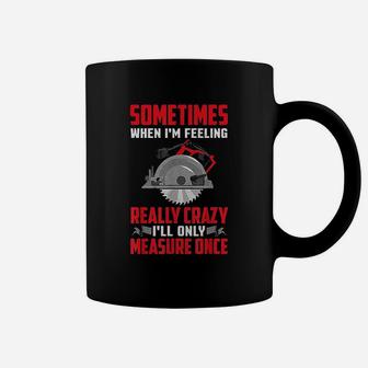 Woodworking Funny Carpenter Ill Only Measure Once Coffee Mug - Seseable