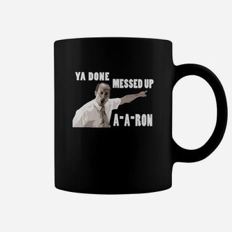 Ya Done Messed Up Aaron T-shirt Coffee Mug - Seseable