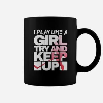 Yeah I Play Hockey Like A Girl Try And Keep Up Hockey Coffee Mug - Seseable