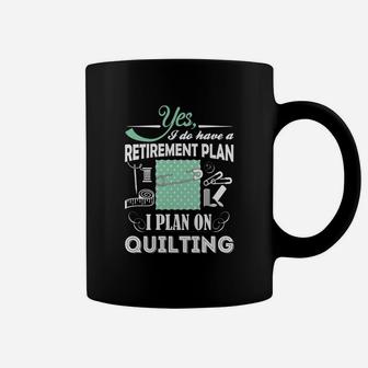 Yes I Do Have A Retirement Plan, I Plan On Quilting T-shirts Coffee Mug - Seseable