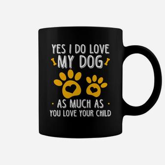 Yes I Do Love My Dog As Much As You Love Your Child Coffee Mug - Seseable